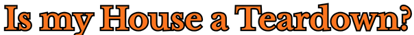 Is My House a Teardown?